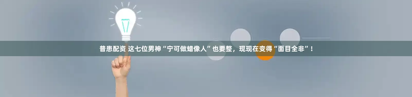 普患配资 这七位男神“宁可做蜡像人”也要整，现现在变得“面目全非”！